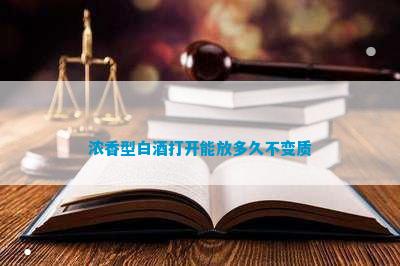 濃香型白酒能存放多久_存放白酒能濃香型白酒嗎_濃香型白酒不能放